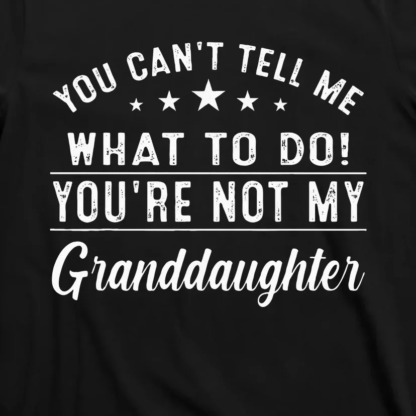 You Cant Tell Me What To Do Youre Not My Granddaughter T-Shirt