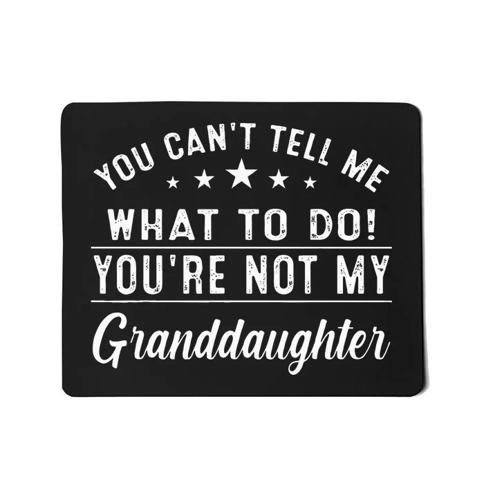 You Cant Tell Me What To Do Youre Not My Granddaughter Mousepad