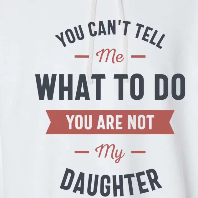 You Cant Tell Me What To Do You Are Not My Daughter Garment-Dyed Fleece Hoodie