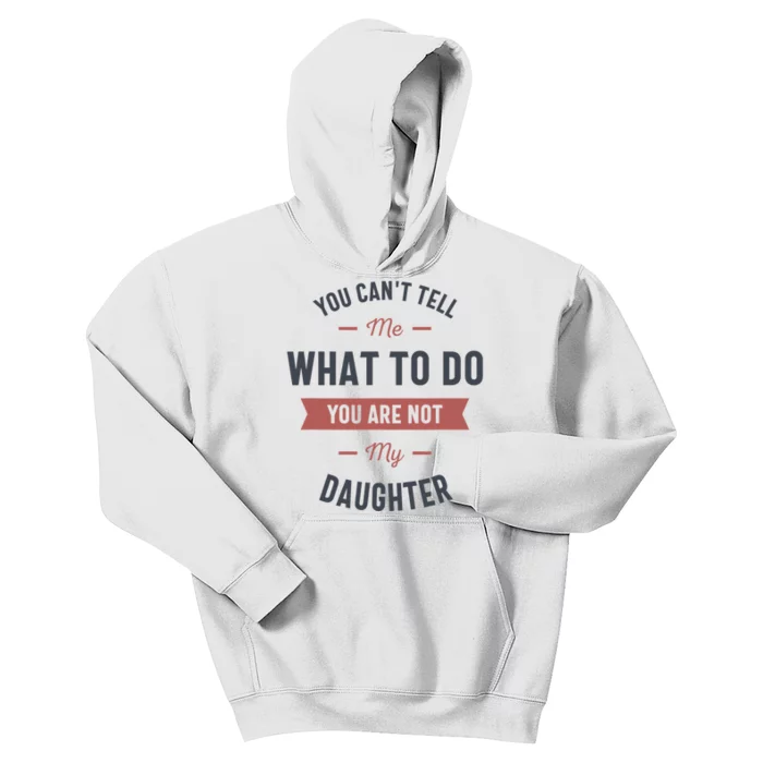 You Cant Tell Me What To Do You Are Not My Daughter Kids Hoodie