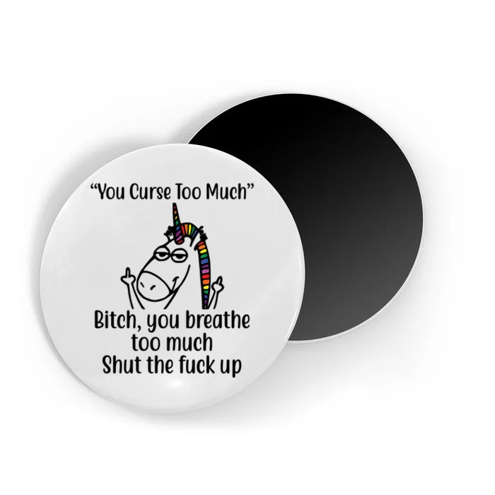 You Curse Too Much Bitch You Breathe Too Much Funny Unicorn Magnet