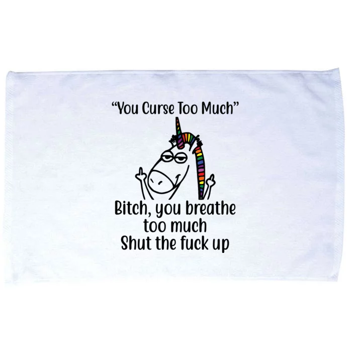 You Curse Too Much Bitch You Breathe Too Much Funny Unicorn Microfiber Hand Towel