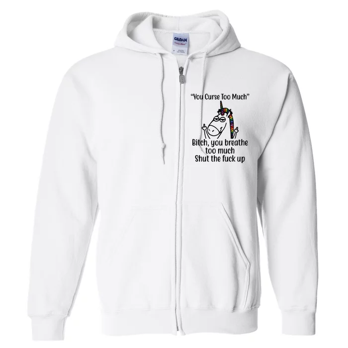 You Curse Too Much Bitch You Breathe Too Much Funny Unicorn Full Zip Hoodie