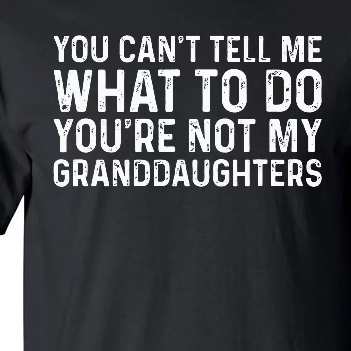 You CanT Tell Me What To Do YouRe Not My Granddaughters Tall T-Shirt