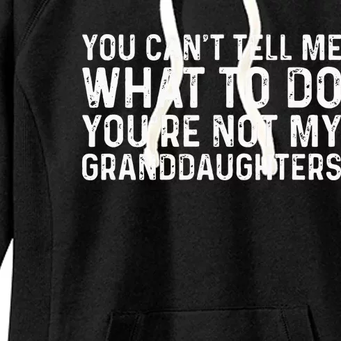 You CanT Tell Me What To Do YouRe Not My Granddaughters Women's Fleece Hoodie