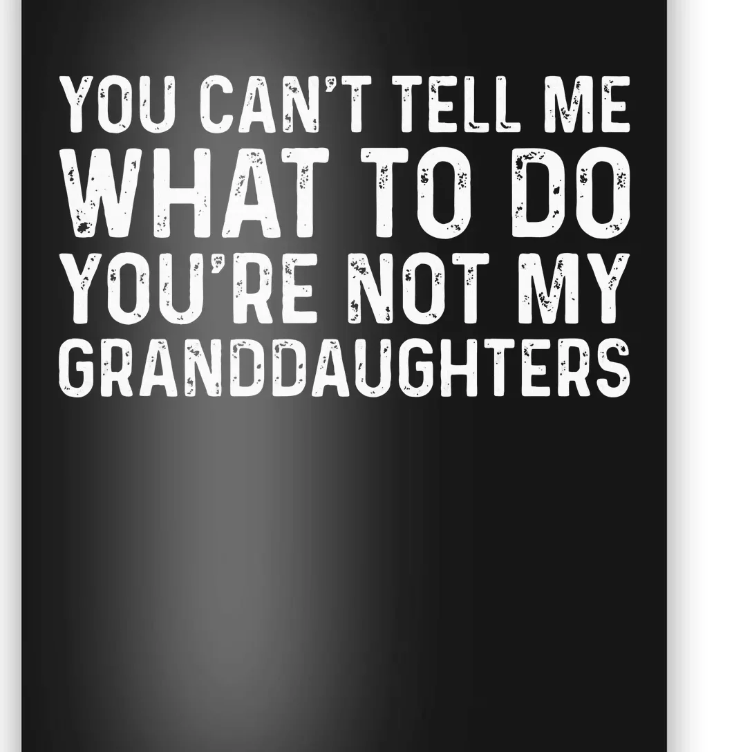 You CanT Tell Me What To Do YouRe Not My Granddaughters Poster