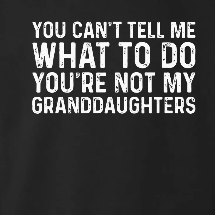 You CanT Tell Me What To Do YouRe Not My Granddaughters Toddler Hoodie