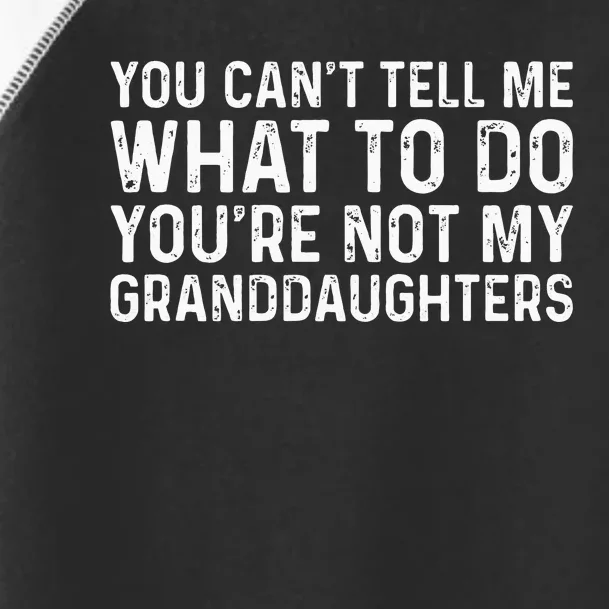 You CanT Tell Me What To Do YouRe Not My Granddaughters Toddler Fine Jersey T-Shirt