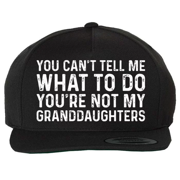 You CanT Tell Me What To Do YouRe Not My Granddaughters Wool Snapback Cap