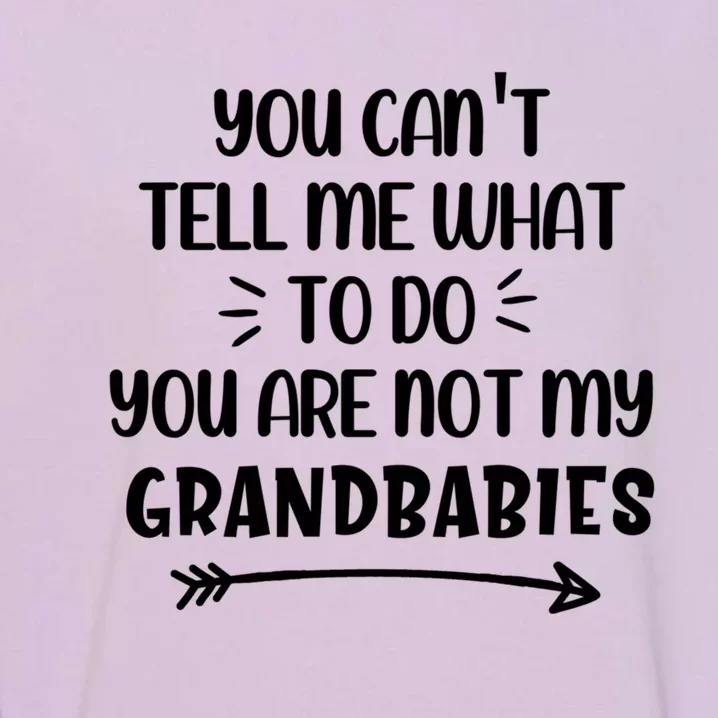 You Can't Tell Me What To Do You Are Not My Grand Gift Garment-Dyed Sweatshirt