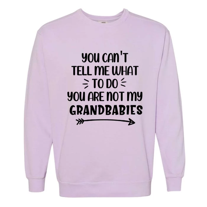 You Can't Tell Me What To Do You Are Not My Grand Gift Garment-Dyed Sweatshirt