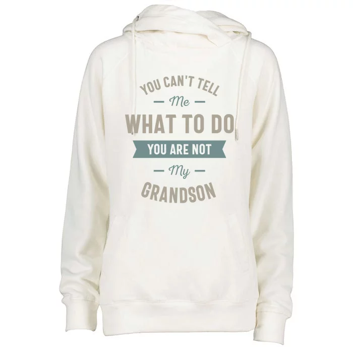 You Can't Tell Me What To Do You Are Not My Grandson Cool Gift Womens Funnel Neck Pullover Hood