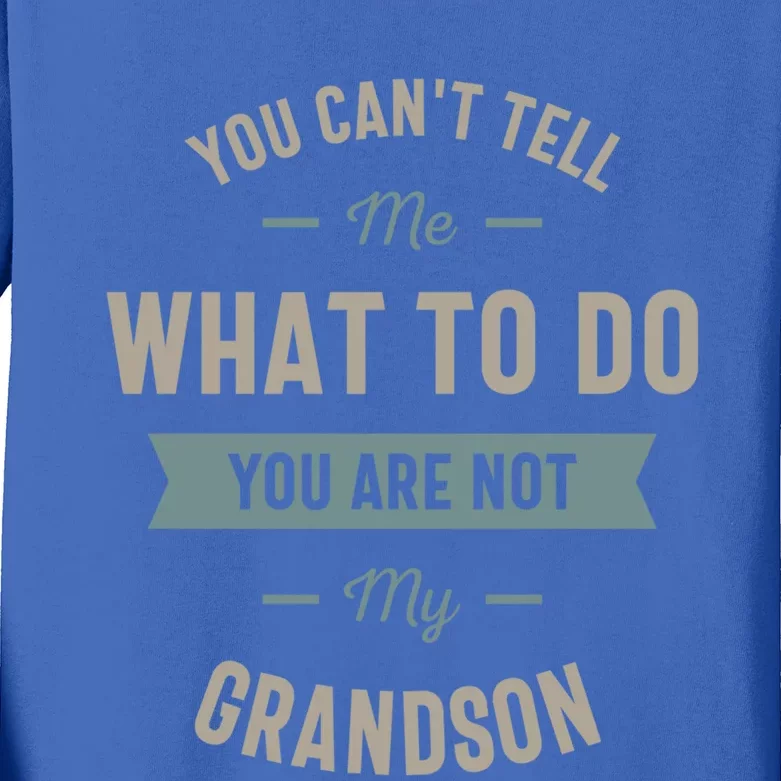 You Can't Tell Me What To Do You Are Not My Grandson Cool Gift Kids Long Sleeve Shirt