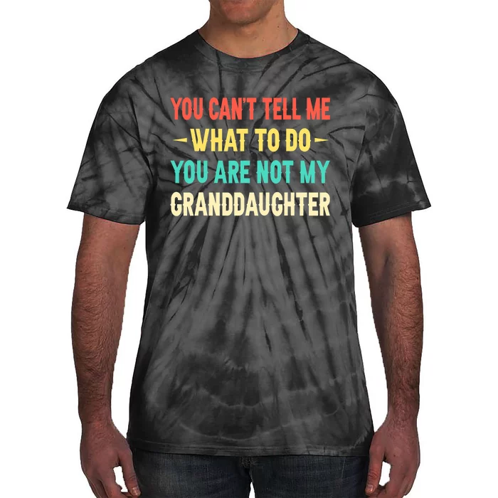 You Can't Tell Me What To Do You Are Not My Granddaughter Tie-Dye T-Shirt