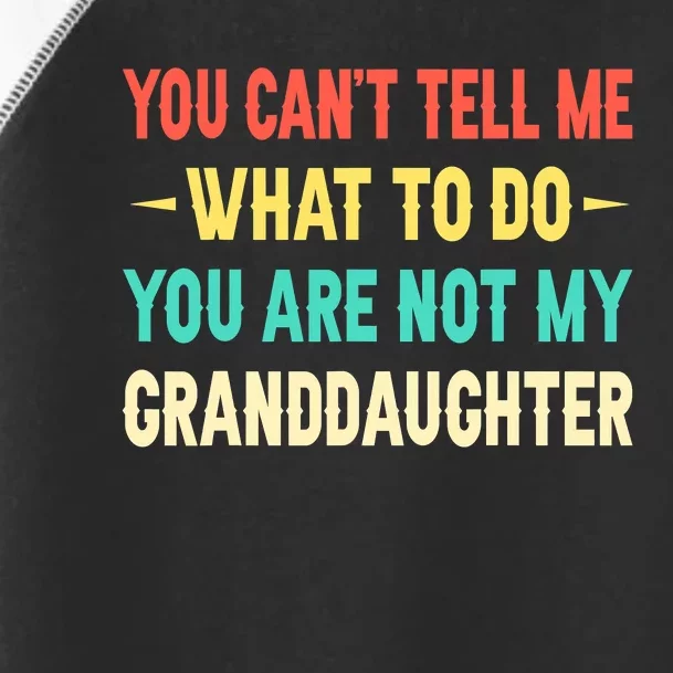 You Can't Tell Me What To Do You Are Not My Granddaughter Toddler Fine Jersey T-Shirt