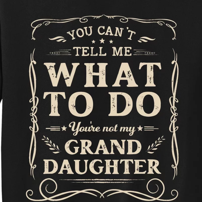 You CanT Tell Me What To Do YouRe Not My Granddaughter Sweatshirt