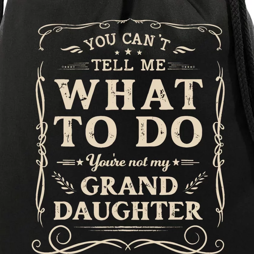 You CanT Tell Me What To Do YouRe Not My Granddaughter Drawstring Bag