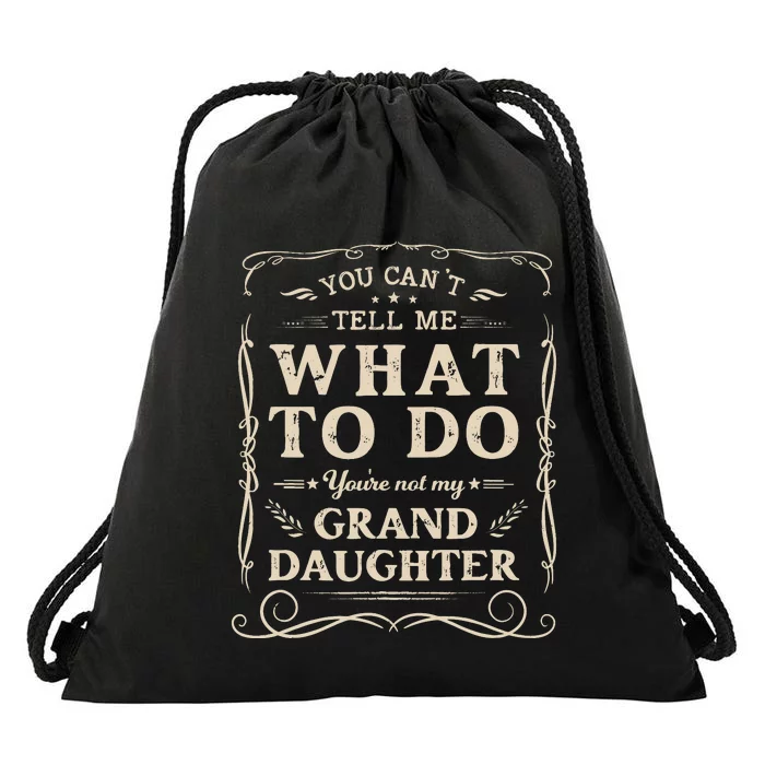 You CanT Tell Me What To Do YouRe Not My Granddaughter Drawstring Bag