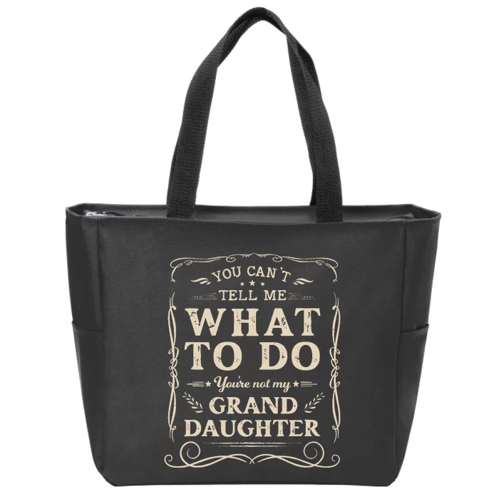 You CanT Tell Me What To Do YouRe Not My Granddaughter Zip Tote Bag