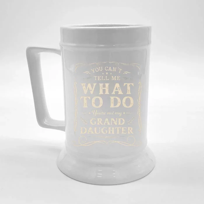 You CanT Tell Me What To Do YouRe Not My Granddaughter Front & Back Beer Stein