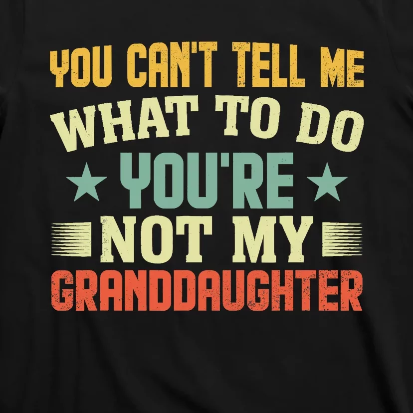 You Cant Tell Me What To Do Youre Not My Granddaughter T-Shirt