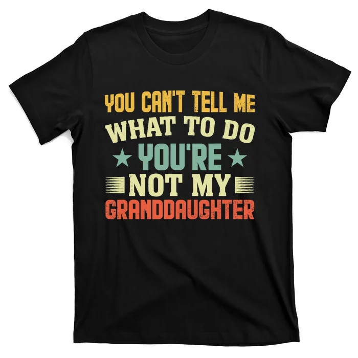 You Cant Tell Me What To Do Youre Not My Granddaughter T-Shirt