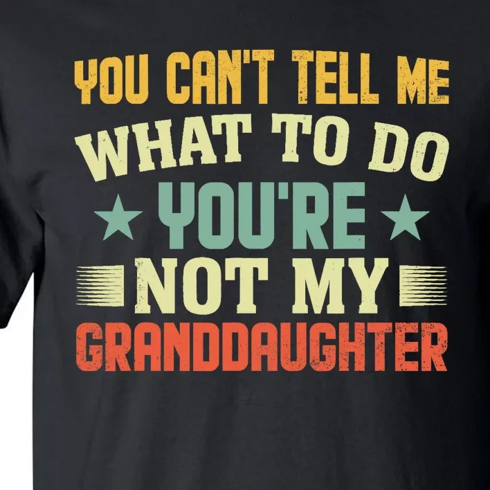 You Cant Tell Me What To Do Youre Not My Granddaughter Tall T-Shirt