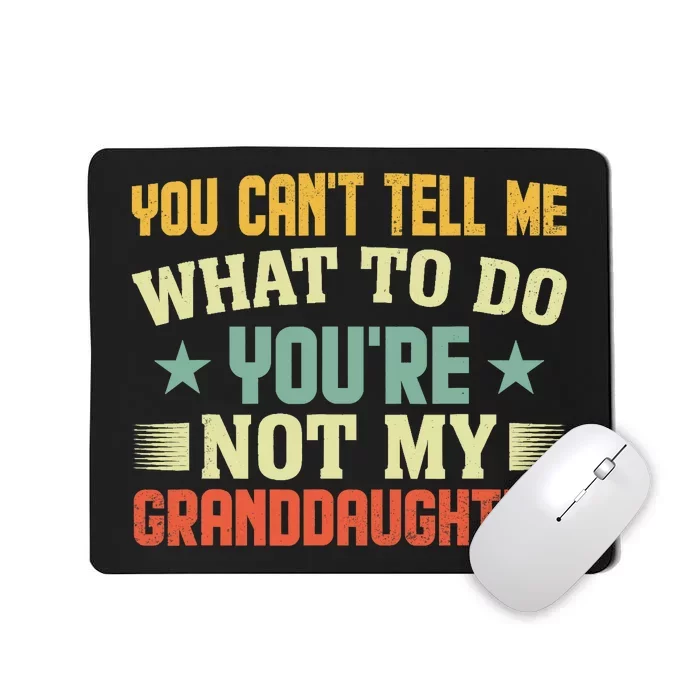 You Cant Tell Me What To Do Youre Not My Granddaughter Mousepad