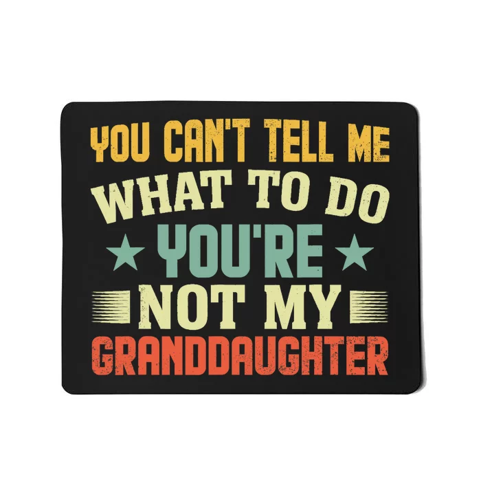 You Cant Tell Me What To Do Youre Not My Granddaughter Mousepad