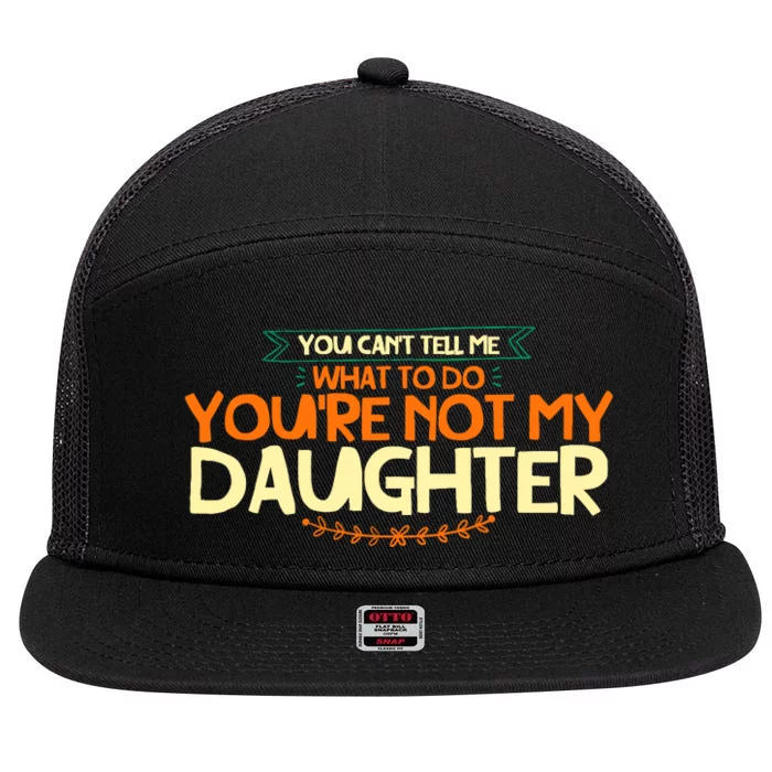 You CanT Tell Me What To Do YouRe Not My Daughter 7 Panel Mesh Trucker Snapback Hat