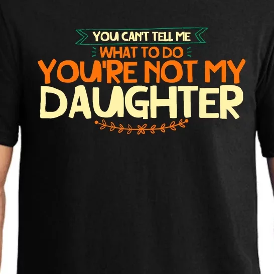 You CanT Tell Me What To Do YouRe Not My Daughter Pajama Set