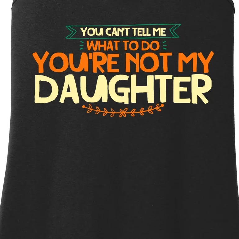 You CanT Tell Me What To Do YouRe Not My Daughter Ladies Essential Tank