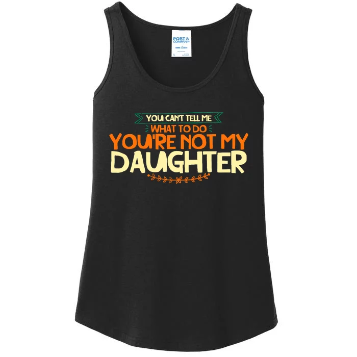 You CanT Tell Me What To Do YouRe Not My Daughter Ladies Essential Tank