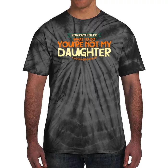 You CanT Tell Me What To Do YouRe Not My Daughter Tie-Dye T-Shirt