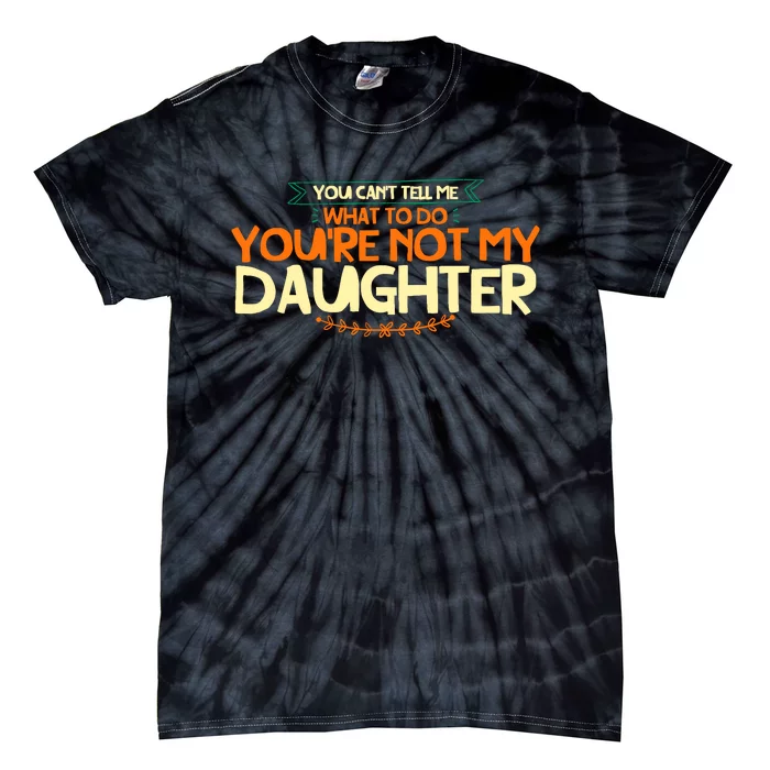 You CanT Tell Me What To Do YouRe Not My Daughter Tie-Dye T-Shirt