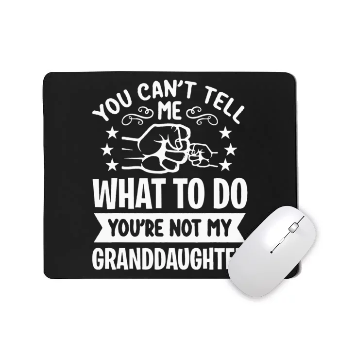 You Cant Tell Me What To Do Youre Not My Granddaughter Mousepad