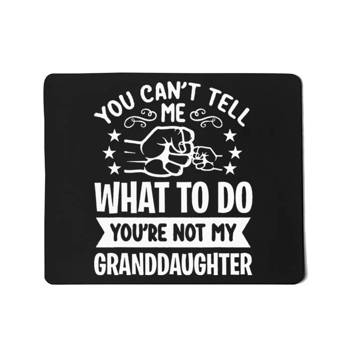 You Cant Tell Me What To Do Youre Not My Granddaughter Mousepad