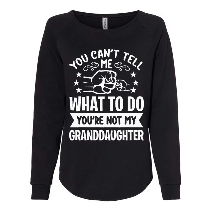 You Cant Tell Me What To Do Youre Not My Granddaughter Womens California Wash Sweatshirt