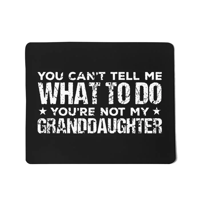 You Cant Tell Me What To Do Youre Not My Granddaughter Mousepad