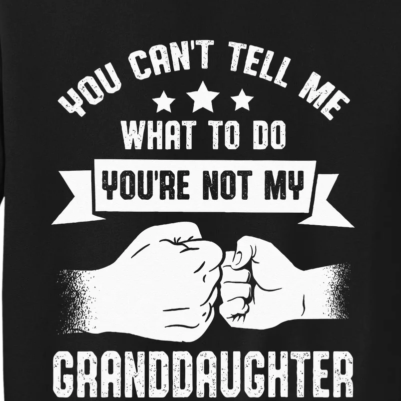 You Cant Tell Me What To Do Youre Not My Granddaughter Sweatshirt