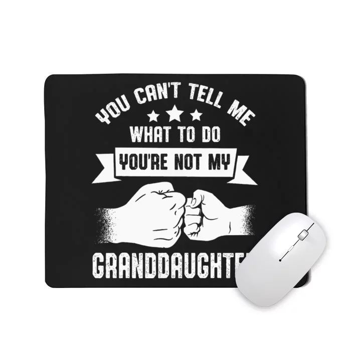 You Cant Tell Me What To Do Youre Not My Granddaughter Mousepad