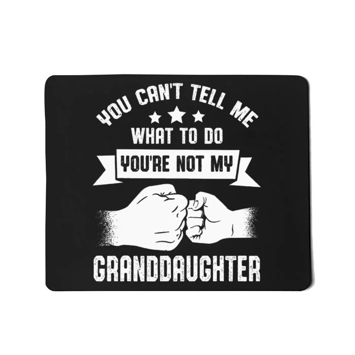 You Cant Tell Me What To Do Youre Not My Granddaughter Mousepad