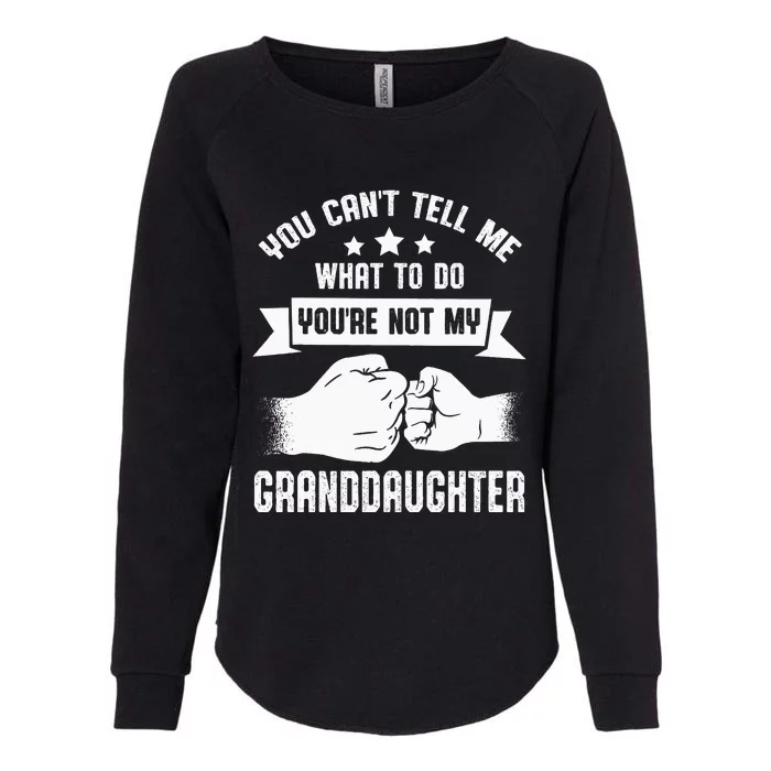 You Cant Tell Me What To Do Youre Not My Granddaughter Womens California Wash Sweatshirt