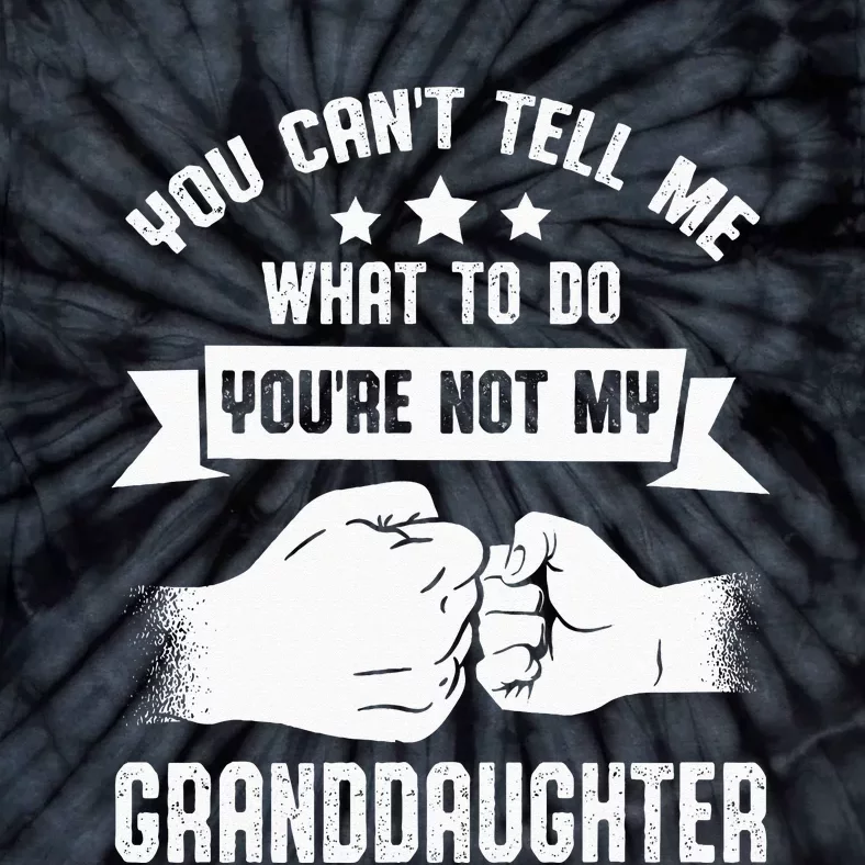 You Cant Tell Me What To Do Youre Not My Granddaughter Tie-Dye T-Shirt