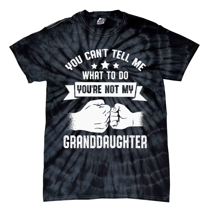 You Cant Tell Me What To Do Youre Not My Granddaughter Tie-Dye T-Shirt