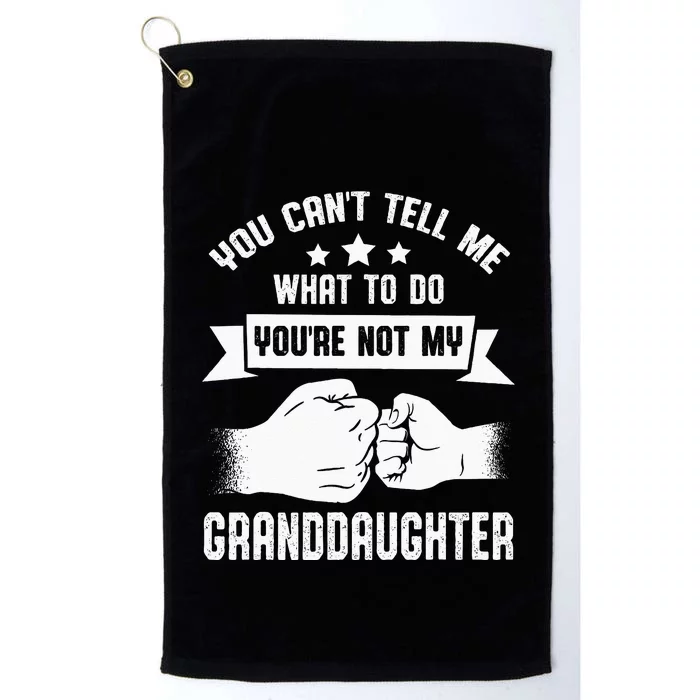 You Cant Tell Me What To Do Youre Not My Granddaughter Platinum Collection Golf Towel