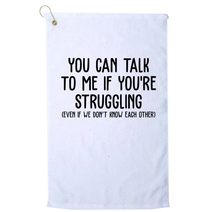 You Can Talk To Me If Youre Struggling Mental Health Platinum Collection Golf Towel