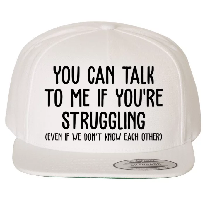 You Can Talk To Me If Youre Struggling Mental Health Wool Snapback Cap