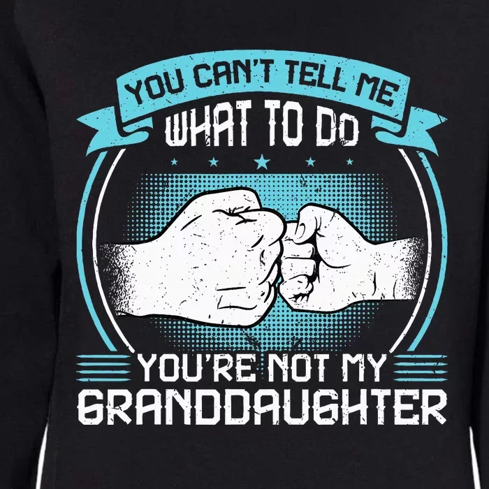 You CanT Tell Me What To Do YouRe Not My Granddaughter Womens California Wash Sweatshirt