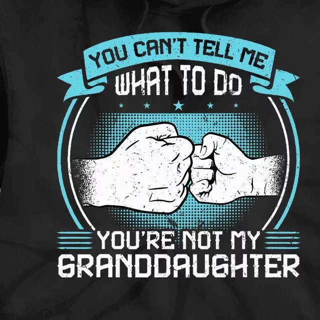 You CanT Tell Me What To Do YouRe Not My Granddaughter Tie Dye Hoodie